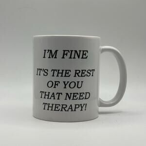 I’m Fine, the Rest of You That Need Therapy – White Ceramic Coffee Mug (11oz)
